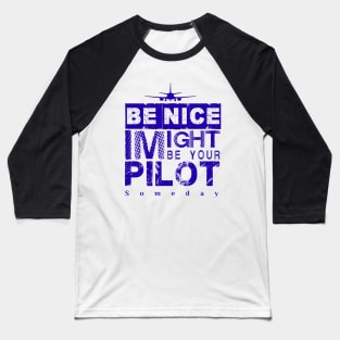 Be Nice I Might Be Your Pilot Someday blue version Aviation Aircraft T-Shirt Baseball T-Shirt